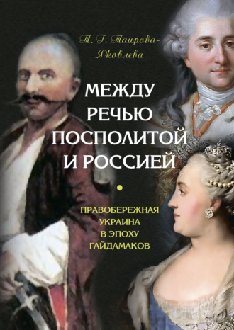 Между Речью Посполитой и Россией. Правобережная Украина в эпоху гайдамаков. 