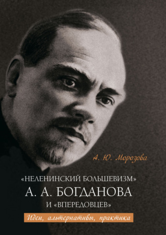 «Неленинский большевизм» А. А. Богданова и «впередовцев» Идеи, альтернативы, практика. А. Ю. Морозова
