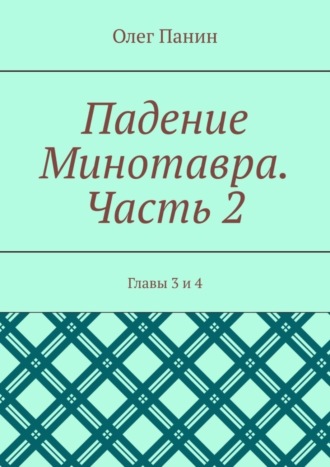 Падение Минотавра. Часть 2. Главы 3 и 4. Олег Панин