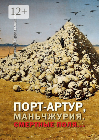 Евгений Петропавловский. Порт-Артур, Маньчжурия. Смертные поля…