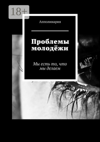 Проблемы молодёжи. Мы есть то, что мы делаем. Апполинария