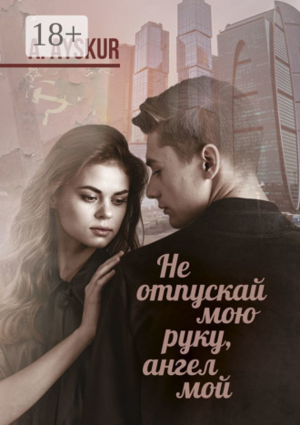 Не отпускай мою руку, ангел мой. Часть первая. A. Ayskur