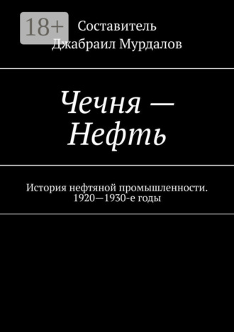 Д. М. Мурдалов. Чечня – Нефть. История нефтяной промышленности. 1920—1930-е годы