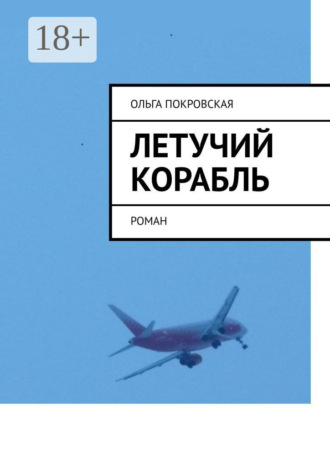 Летучий корабль. Роман. Ольга Владимировна Покровская