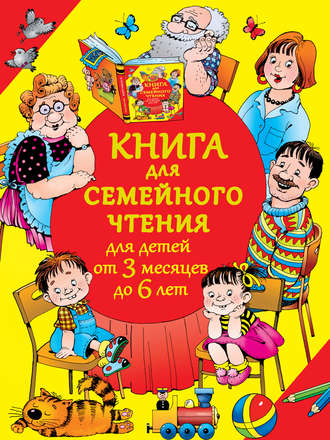 Группа авторов. Книга для семейного чтения для детей от 3 месяцев до 6 лет