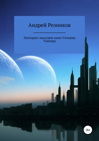 Андрей Алексеевич Резников. Элитарно-массовое кино Уильяма Уайлера