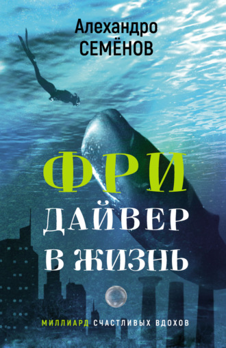 Алехандро Семёнов. Фридайвер в жизнь. Миллиард счастливых вдохов