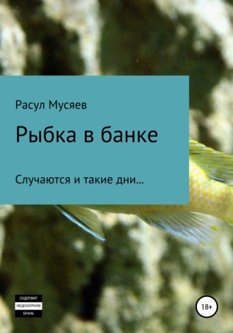 Расул Камилевич Мусяев. Рыбка в банке