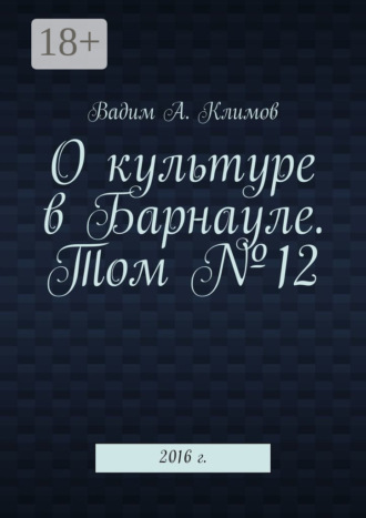 Вадим А. Климов. О культуре в Барнауле. Том №12. 2016 г.