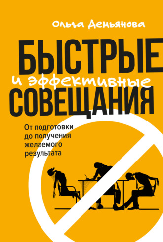 Быстрые и эффективные совещания. От подготовки до получения желаемого результата. Ольга Демьянова