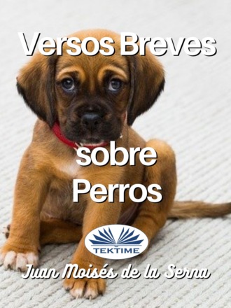 Dr. Juan Mois?s De La Serna. Versos Breves Sobre Perros