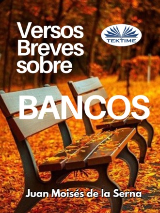 Dr. Juan Mois?s De La Serna. Versos Breves Sobre Bancos