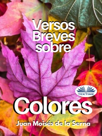 Dr. Juan Mois?s De La Serna. Versos Breves Sobre Colores