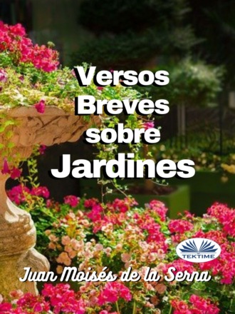 Dr. Juan Mois?s De La Serna. Versos Breves Sobre Jardines