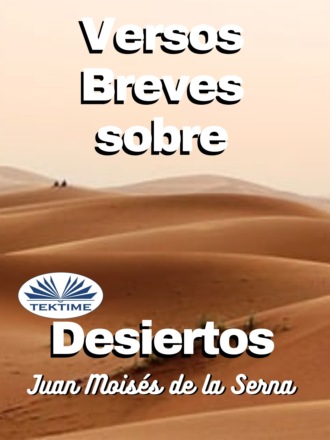Dr. Juan Mois?s De La Serna. Versos Breves Sobre Desiertos