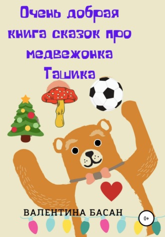 Валентина Басан. Очень добрая книга сказок про медвежонка Ташика