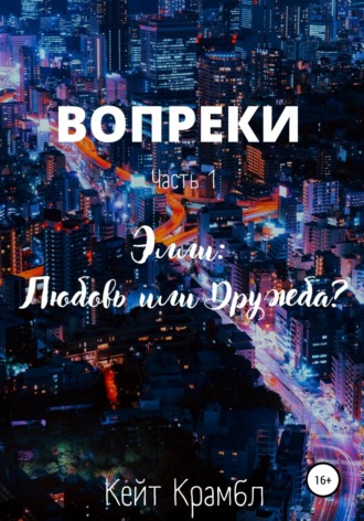 Кейт Крамбл. Вопреки. Часть 1. Элли: Любовь или Дружба?