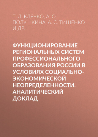 Т. Л. Клячко. Функционирование региональных систем профессионального образования России в условиях социально-экономической неопределенности. Аналитический доклад