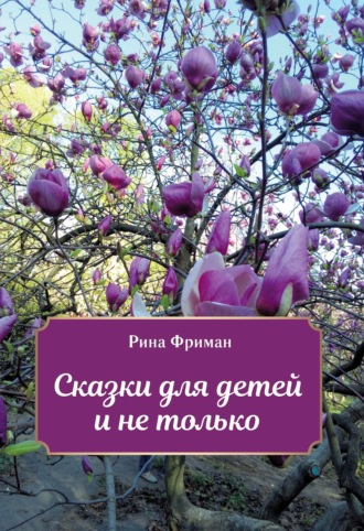 Сказки для детей и не только. Рина Фриман