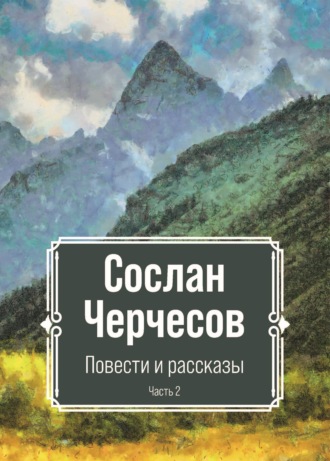 Повести и рассказы. Часть 2. Сослан Черчесов