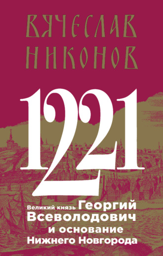 1221. Великий князь Георгий Всеволодович и основание Нижнего Новгорода. 