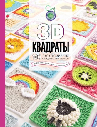 3D квадраты. 100 эксклюзивных схем для вязания крючком. Селин Семаан