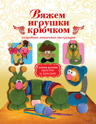 Вяжем игрушки крючком. Елена Белова