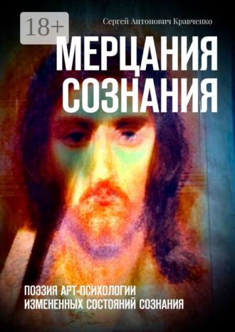 Сергей Антонович Кравченко. Мерцания сознания. Поэзия арт-психологии измененных состояний сознания