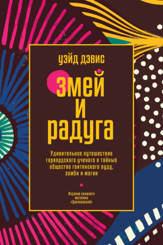 Уэйд Дэвис. Змей и Радуга. Удивительное путешествие гарвардского ученого в тайные общества гаитянского вуду, зомби и магии