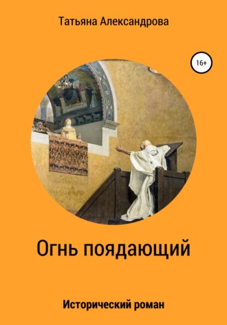 Огнь поядающий. Татьяна Львовна Александрова