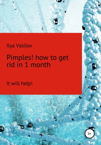 Pimples! or how to cope with acne within 1 month. Ilya Vasilov