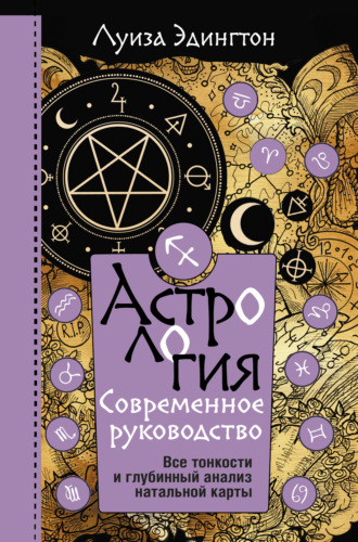 Луиза Эдингтон. Астрология. Современное руководство. Все тонкости и глубинный анализ натальной карты