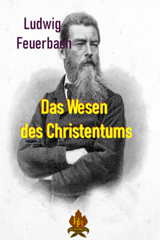 Feuerbach Ludwig. Das Wesen des Christentums 