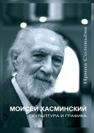 Моисей Хасминский. Скульптура и графика. Ирина Михайловна Соловьёва