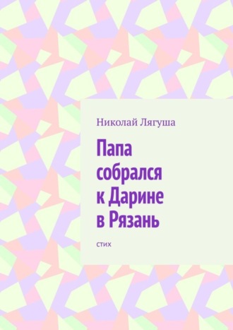 Папа собрался к Дарине в Рязань. Стих. 