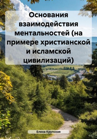 Основания взаимодействия ментальностей (на примере христианской и исламской цивилизаций). Елена Викторовна Крупская