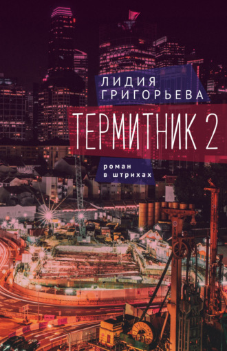 Лидия Григорьева. Термитник 2 – роман в штрихах