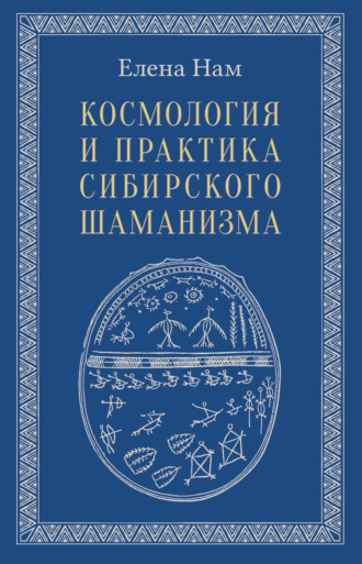 Елена Нам. Космология и практика сибирского шаманизма