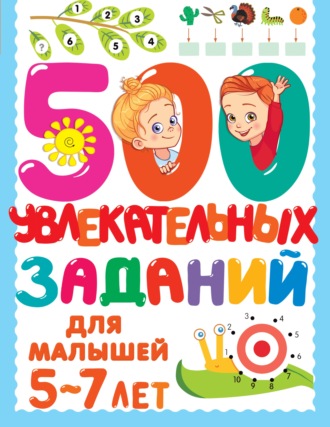 В. Г. Дмитриева. 500 увлекательных заданий для малышей 5–7 лет