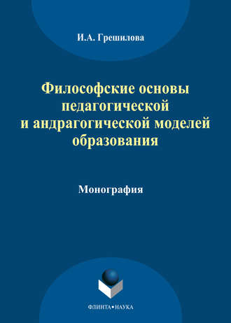 И. А. Грешилова. Философские основы педагогической и андрагогической моделей образования
