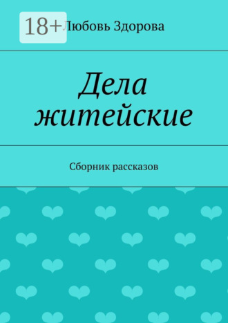 Дела житейские. Сборник рассказов. Любовь Фёдоровна Здорова