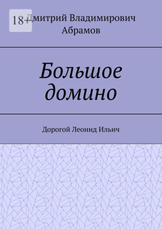 Дмитрий Владимирович Абрамов. Большое домино. Дорогой Леонид Ильич