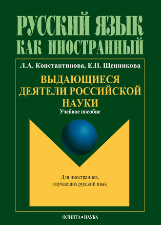 Л. А. Константинова. Выдающиеся деятели российской науки: учебное пособие по чтению для иностранных учащихся (основной этап обучения)