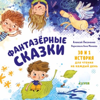 Алексей Лисаченко. Фантазёрные сказки. 30 и 1 история для чтения на каждый день