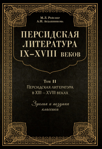 Персидская литература IX–XVIII веков. Том 2. Персидская литература в XIII–XVIII вв. Зрелая и поздняя классика. 