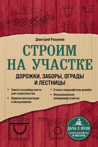 Строим на участке: дорожки, заборы, ограды и лестницы. Дмитрий Разумов