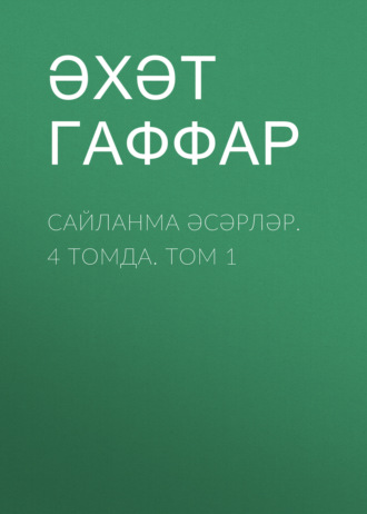 Сайланма әсәрләр. 4 томда. Том 1. Ахат Гаффар