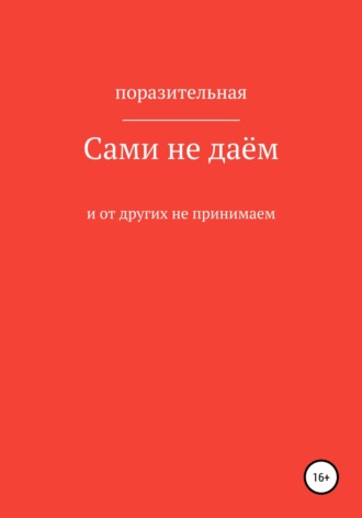 Поразительная. Сами не даём и от других не принимаем