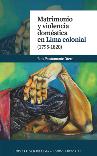 Luis Bustamante Otero. Matrimonio y violencia dom?stica en Lima colonial (1795-1820)