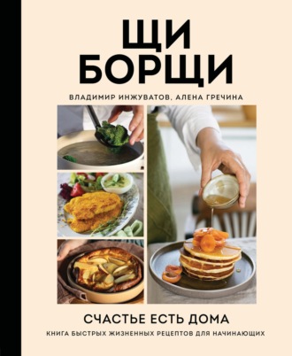 ЩиБорщи. Счастье есть дома. Книга быстрых жизненных рецептов для начинающих. Владимир Инжуватов